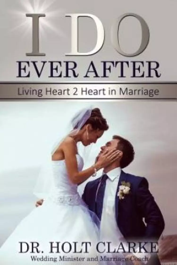 I Do Ever After: Living Heart 2 Heart In Marriage
