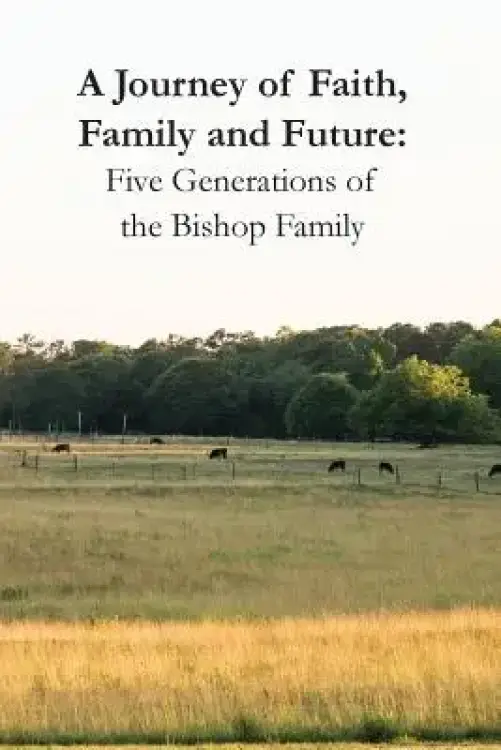 A Journey of Faith, Family and Future: Five Generations of the Bishop Family