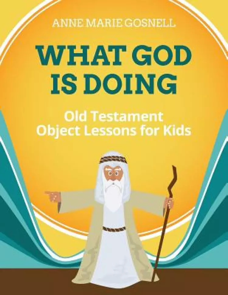 What God Is Doing: Old Testament Object Lessons for Kids