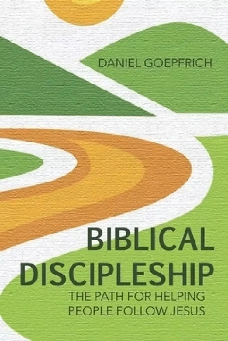 Biblical Discipleship: The Path For Helping People Follow Jesus