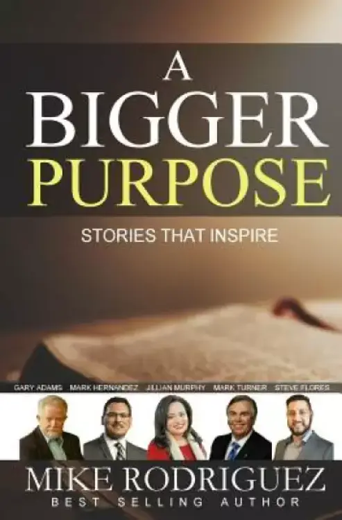 A Bigger Purpose: Stories That Inspire