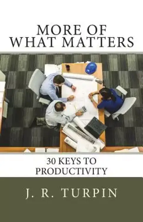More of What Matters: 30 Keys to Productivity