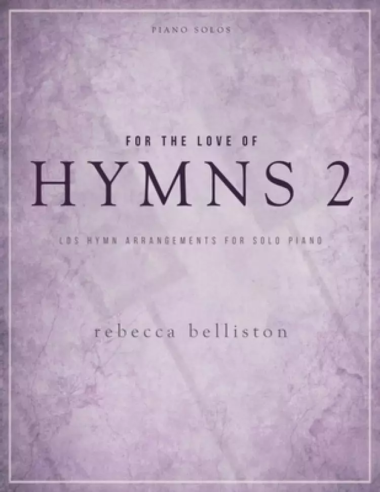 For the Love of Hymns 2: LDS Hymn Arrangements for Solo Piano