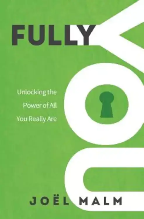 Fully You: Unlocking the Power of All You Really Are