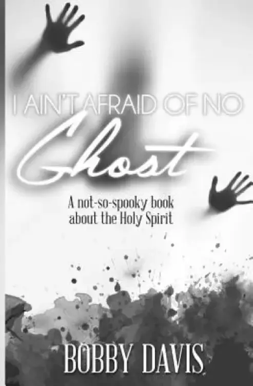 I Ain't Afraid Of No Ghost: A Not So Spooky Book About The Holy Spirit