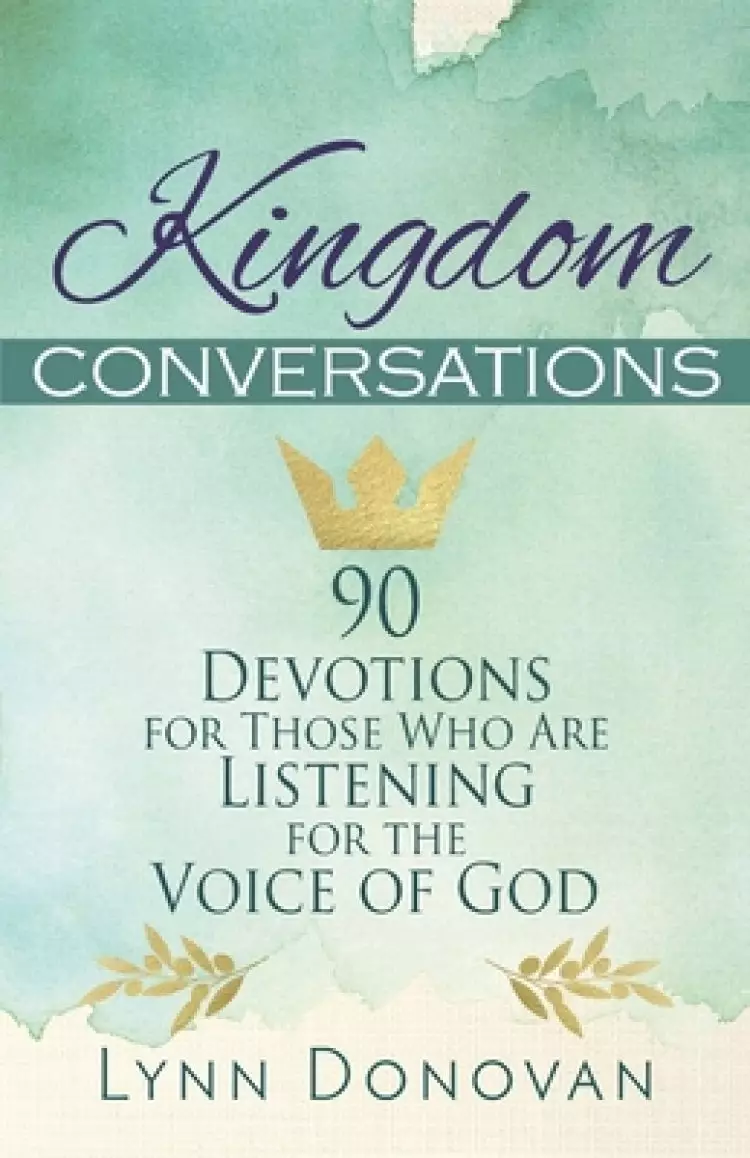 Kingdom Conversations: 90 Devotions For Those Who Are Listening For the Voice of God