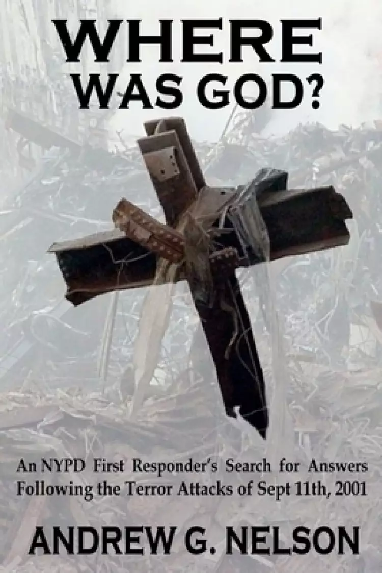 Where Was God?: An NYPD first responder's search for answers following the terror attack of September 11th, 2001