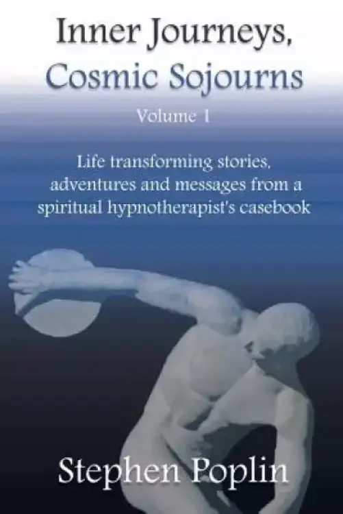 Inner Journeys, Cosmic Sojourns: Life Transforming Stories, Adventures and Messages from a Spiritual Hypnotherapist's Casebook