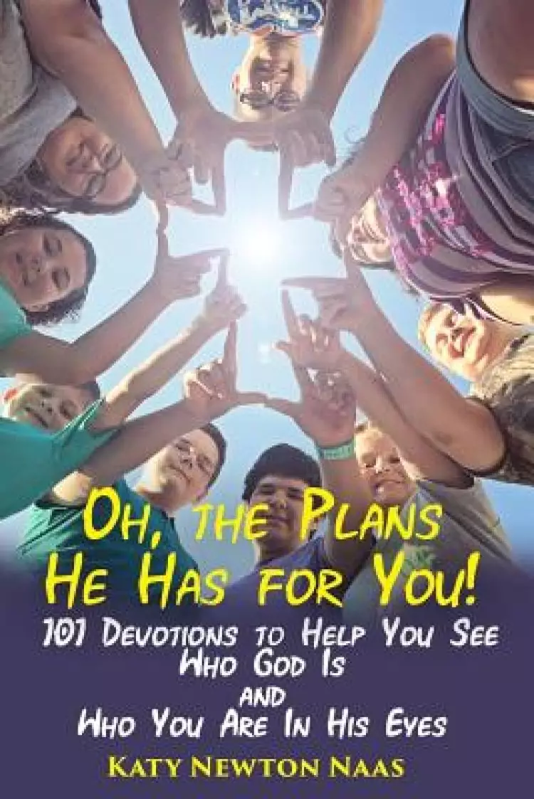 Oh, the Plans He Has for You!: 101 Devotions to Help You See Who God Is and Who You Are in His Eyes