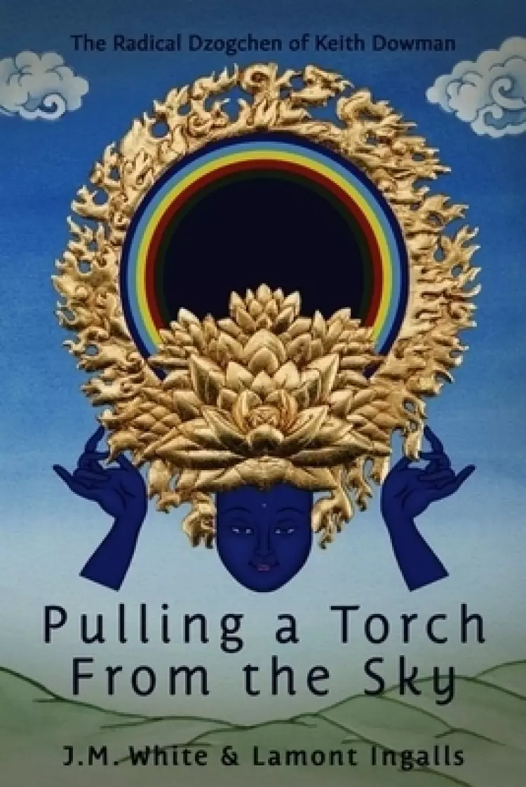 Pulling a Torch from the Sky: The Radical Dzogchen of Keith Dowman