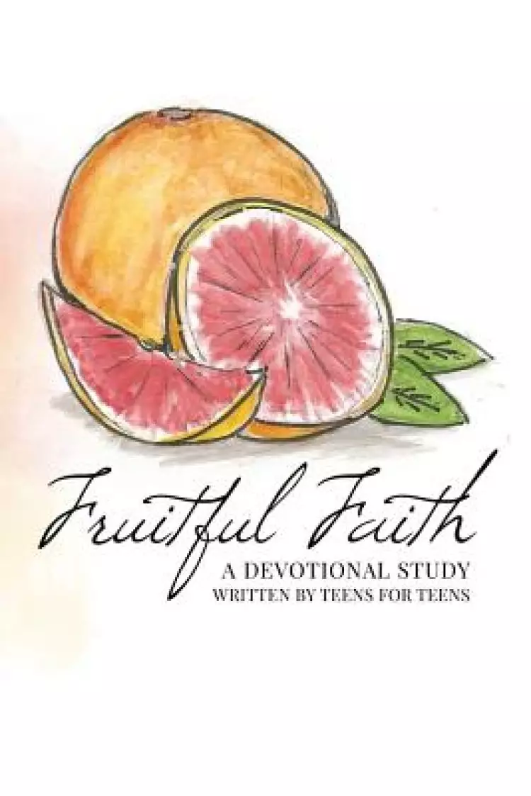Fruitful Faith: A Devotional Study Written by Teens for Teens