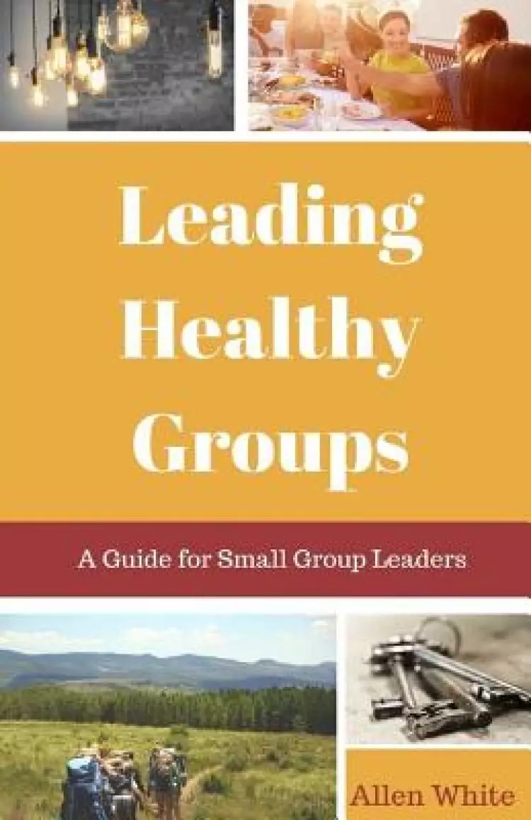 Leading Healthy Groups: A Guide for Small Group Leaders
