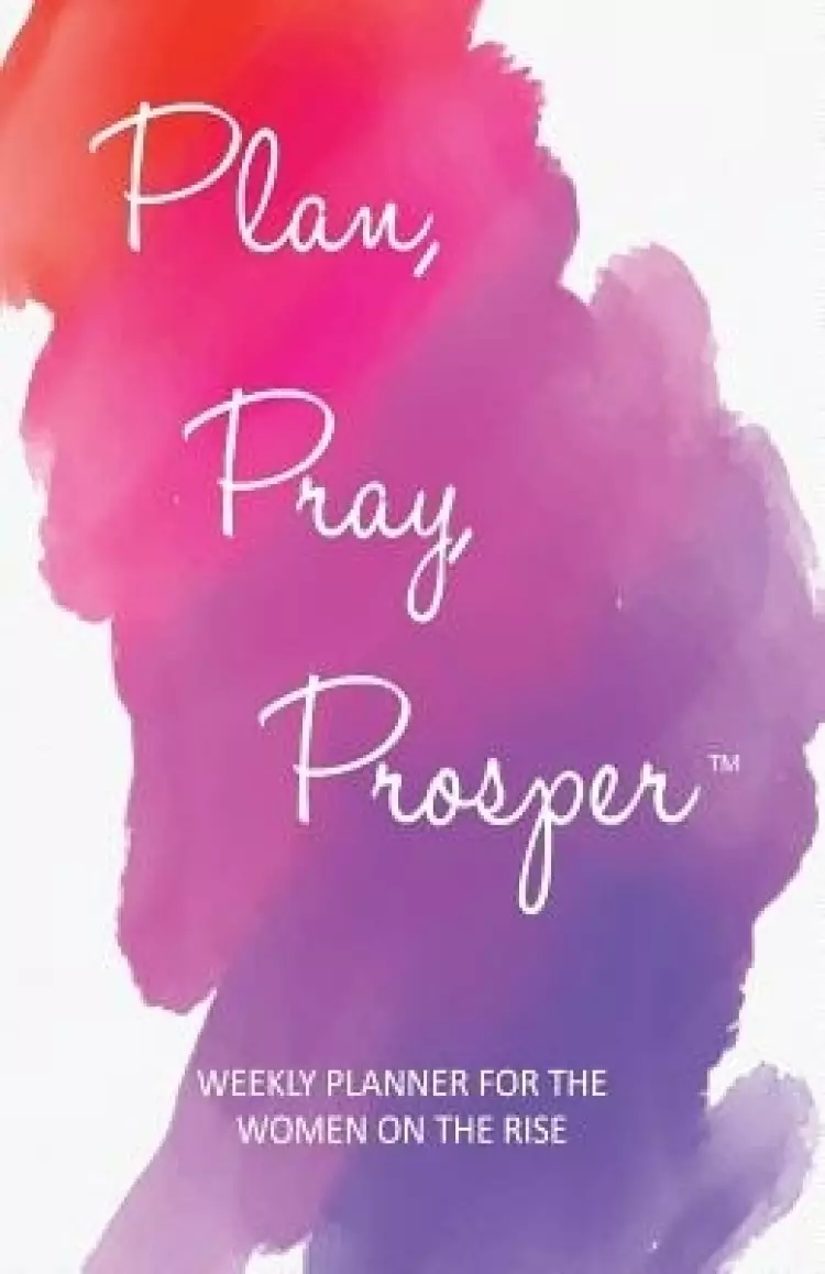 Plan, Pray, Prosper Weekly Planner: for the Women on the Rise