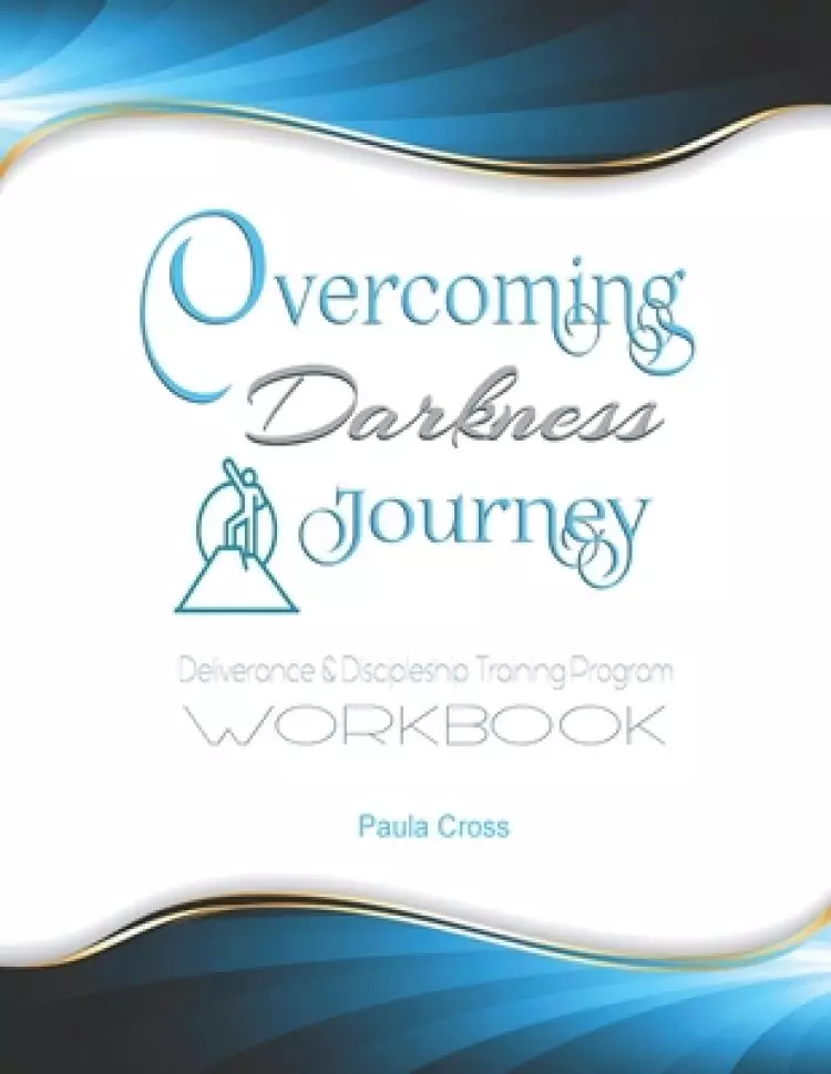 Overcoming Darkness Journey Deliverance & Discipleship Program Workbook: For Bible Studies, Meditation, and Full Stature Christians