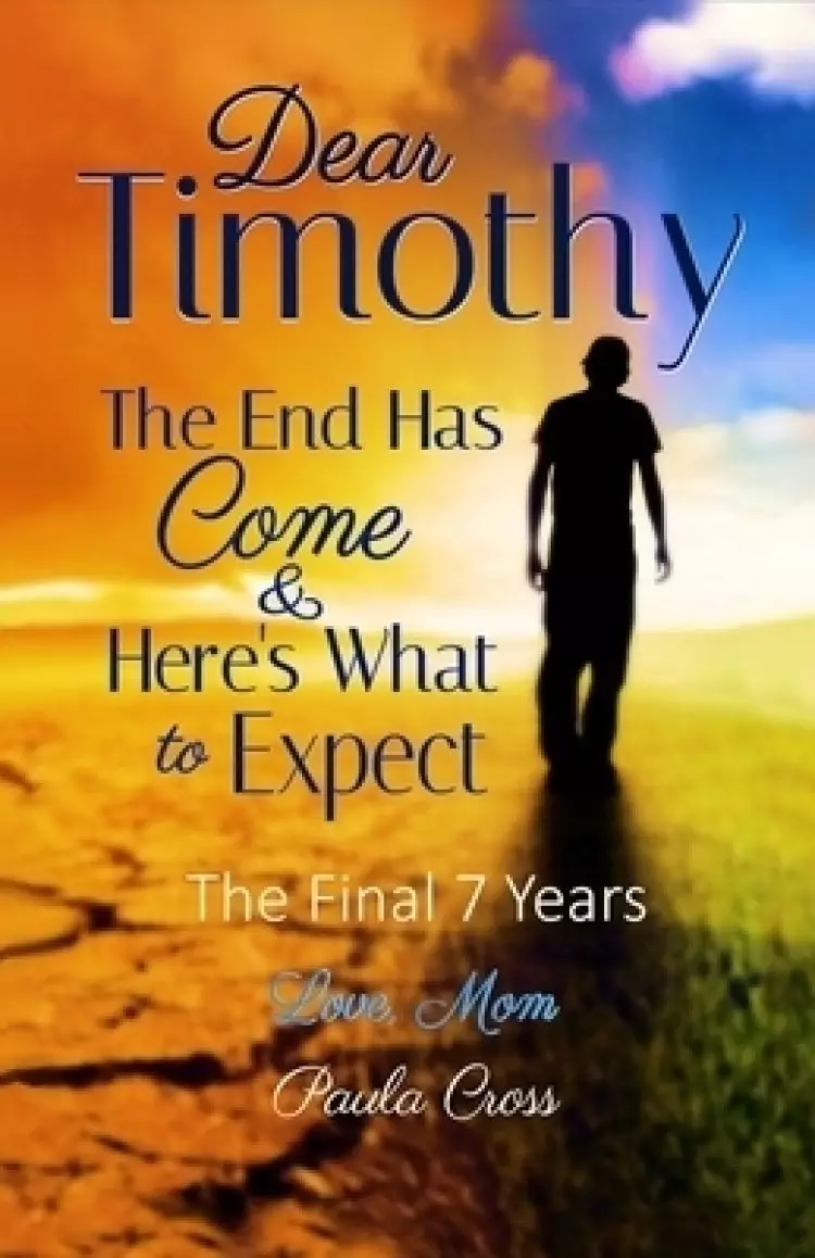 Dear Timothy The End Has Come & Here's What to Expect: The Final Seven Years
