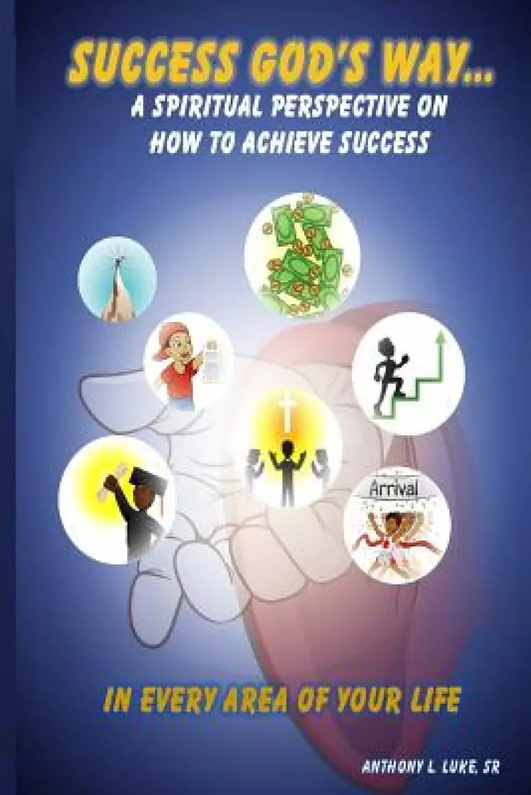 Success God's Way: A Spiritual Perspective on How to Achieve Success in Every Area of Your Life