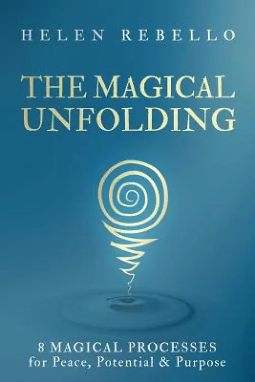 The Magical Unfolding: Eight Magical Processes for Peace, Potential and Purpose