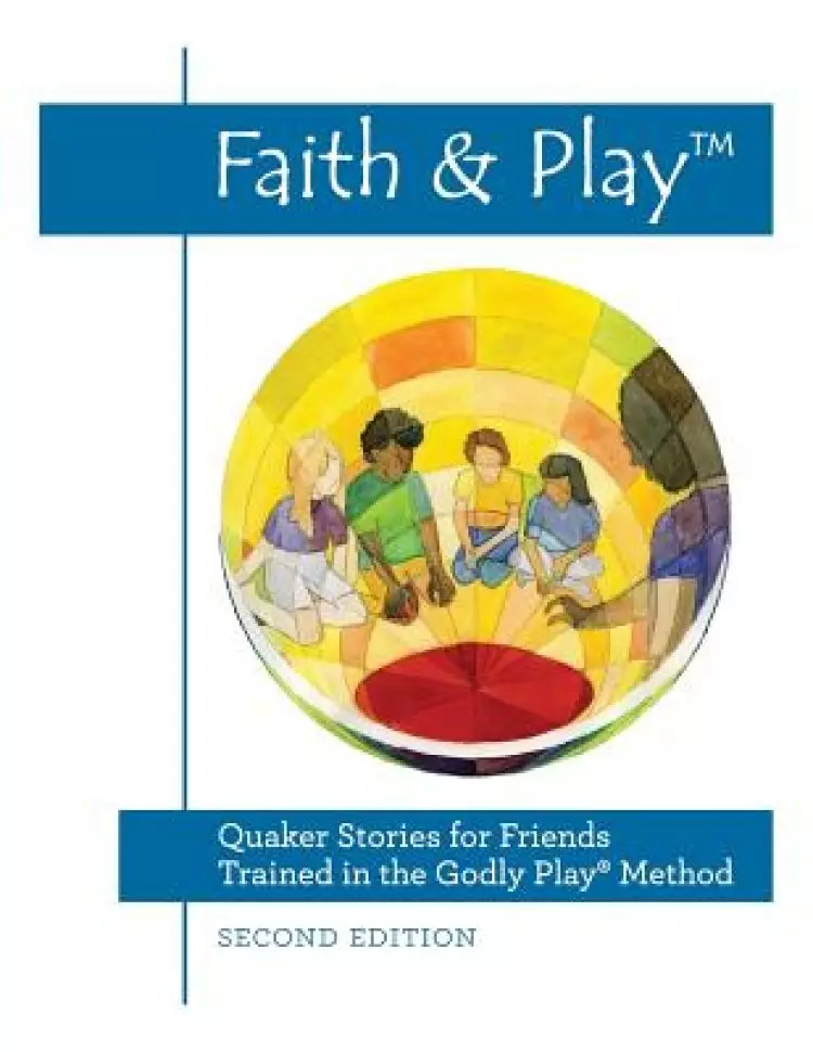 Faith & Play: Quaker Stories for Friends Trained in the Godly Play(R) Method: Second Edition