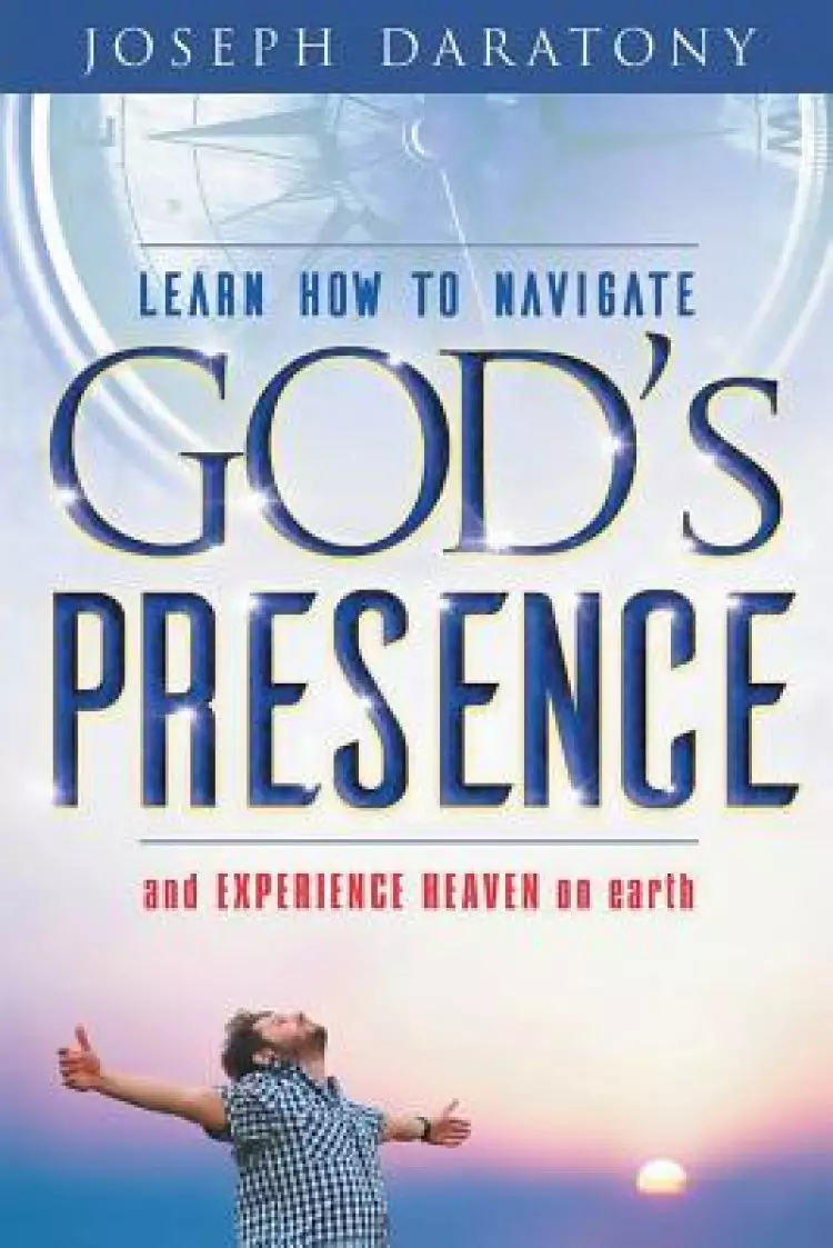 Learn How to Navigate God's Presence and Experience Heaven on Earth