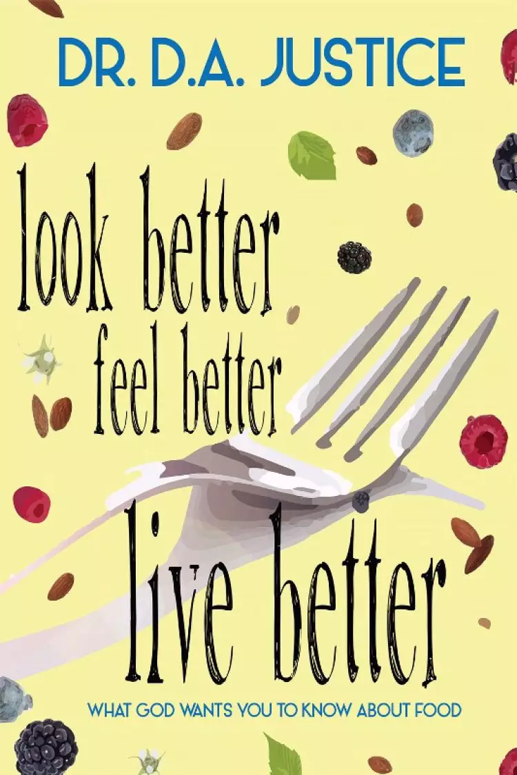 Look Better Feel Better Live Better: What God Wants You to Know about Food