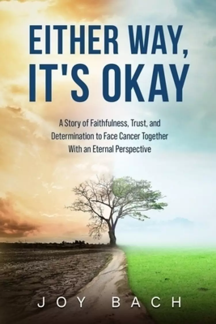 Either Way, It's Okay: A Story of Faithfulness, Trust, and Determination to Face Cancer Together with an Eternal Perspective
