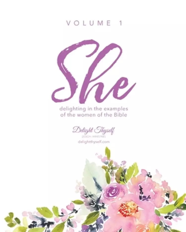 She: Delighting In The Examples Of The Women Of The Bible - Vol. 1