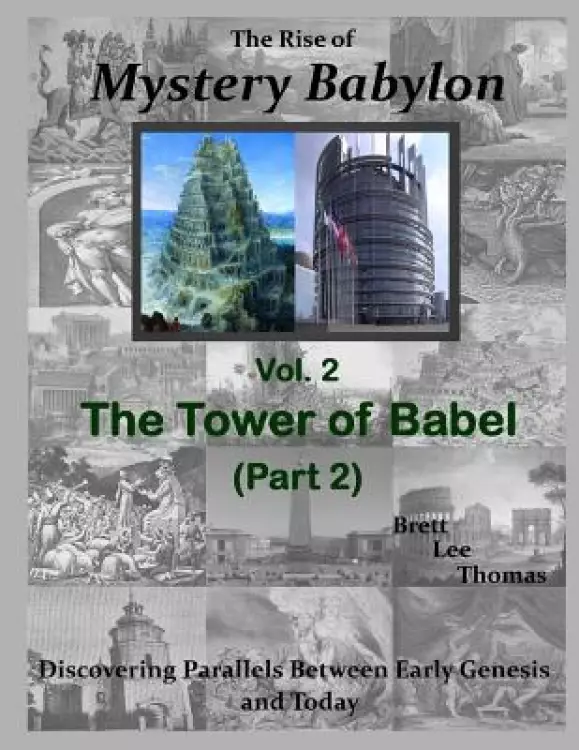 The Rise of Mystery Babylon - The Tower of Babel (Part 2): Discovering Parallels Between Early Genesis and Today (Volume 2)