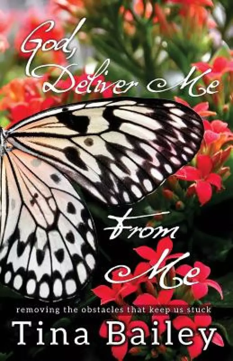 God Deliver Me From Me: Removing the Obstacles that  Keep us Stuck
