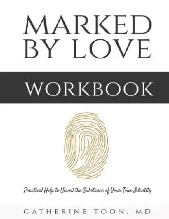 Marked by Love Workbook: Practical Help to Unveil the Substance of Your True Identity