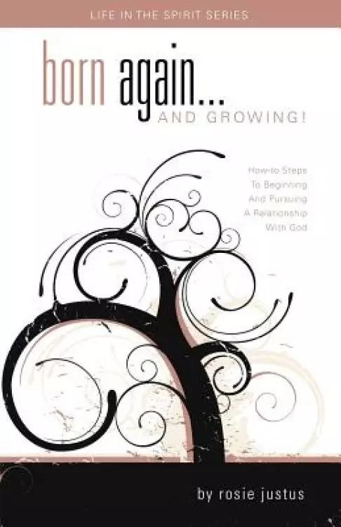 Born Again... and Growing!: How-To Steps to Beginning and Pursuing a Relationship with God