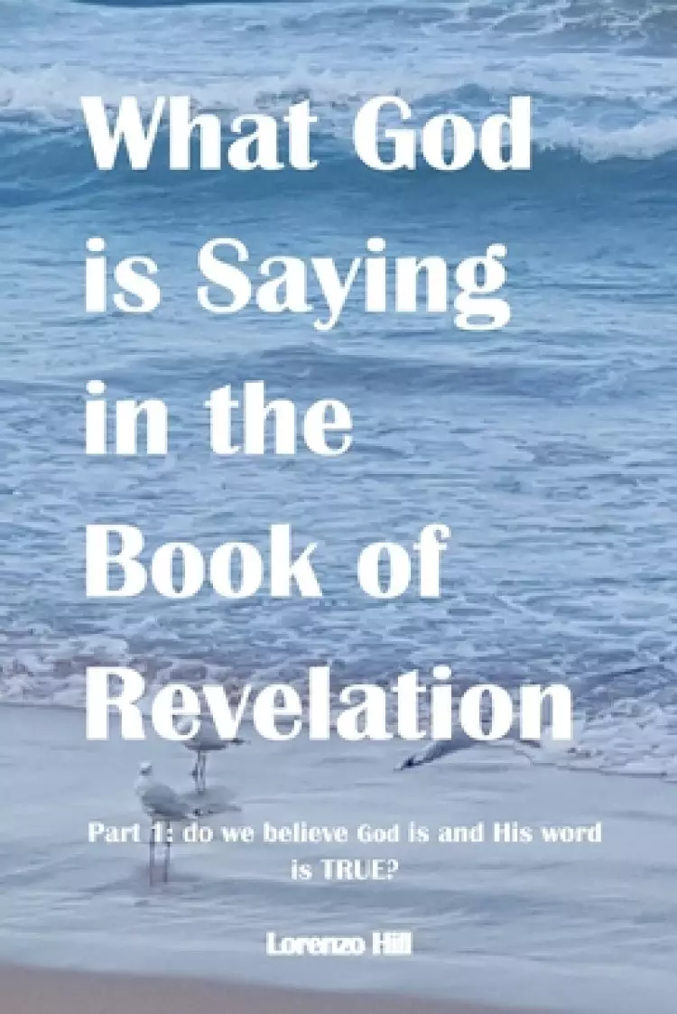 What God is Saying in the Book of Revelation: Part 1 Do We Believe God Is and His Word Is True?