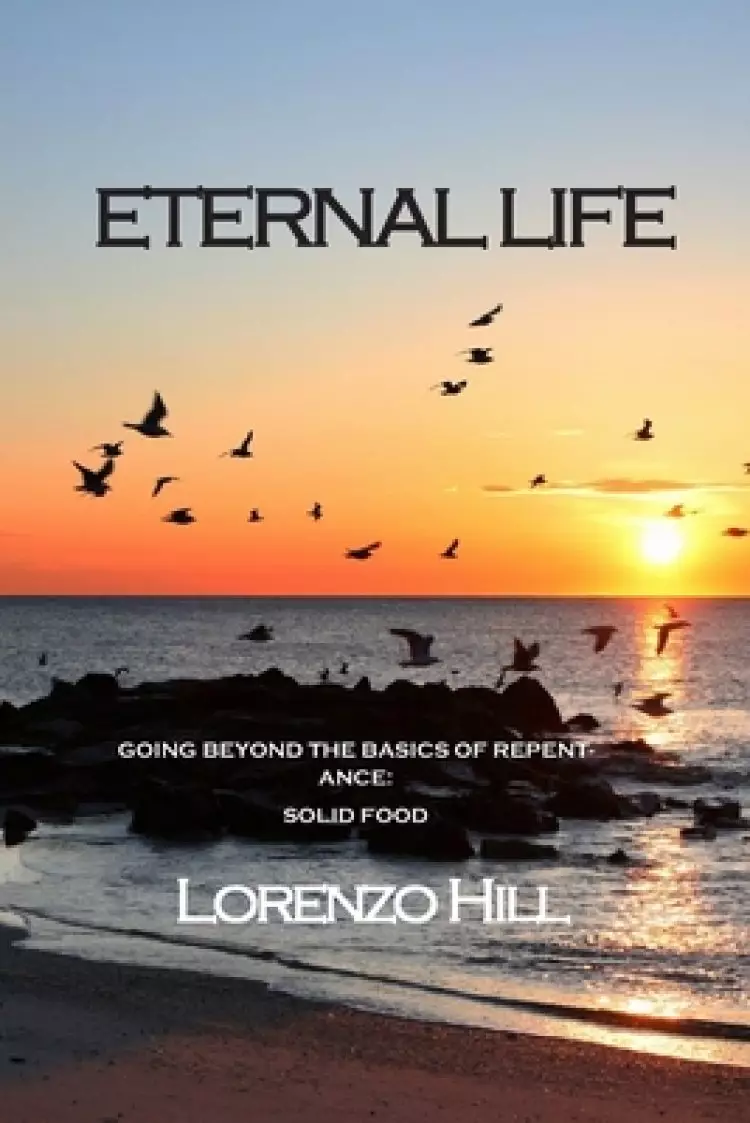 Eternal life: Going Beyond the Basics of Repentance: Solid Food