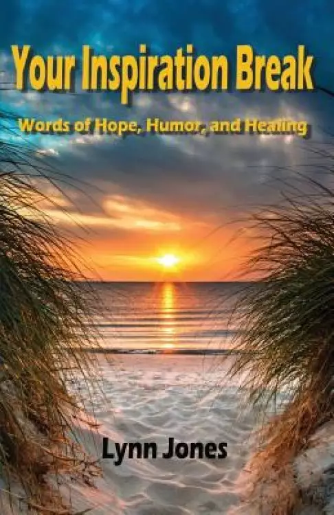 Your Inspiration Break: Words of Hope, Humor, and Healing