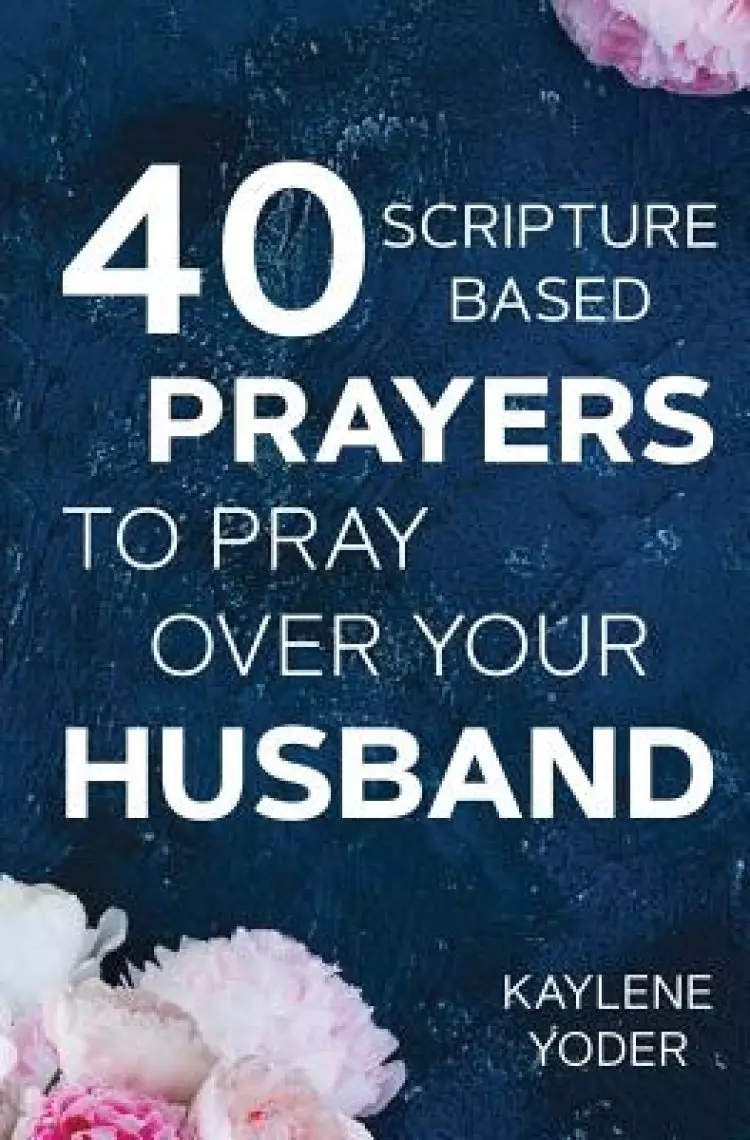 40 Scripture-based Prayers to Pray Over Your Husband: The "just prayers" version of "A Wife's 40-day Fasting & Prayer Journal"