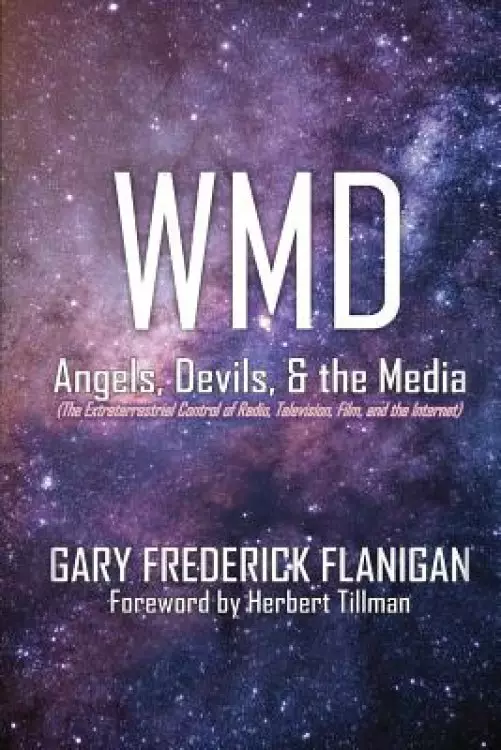 WMD: Angels, Devils, & The Media: The Extraterrestrial Control of Radio, Television, Film, and the Internet
