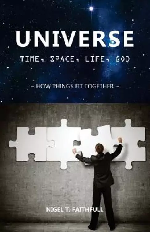 UNIVERSE: Time, Space, Life, God: How Things Fit Together