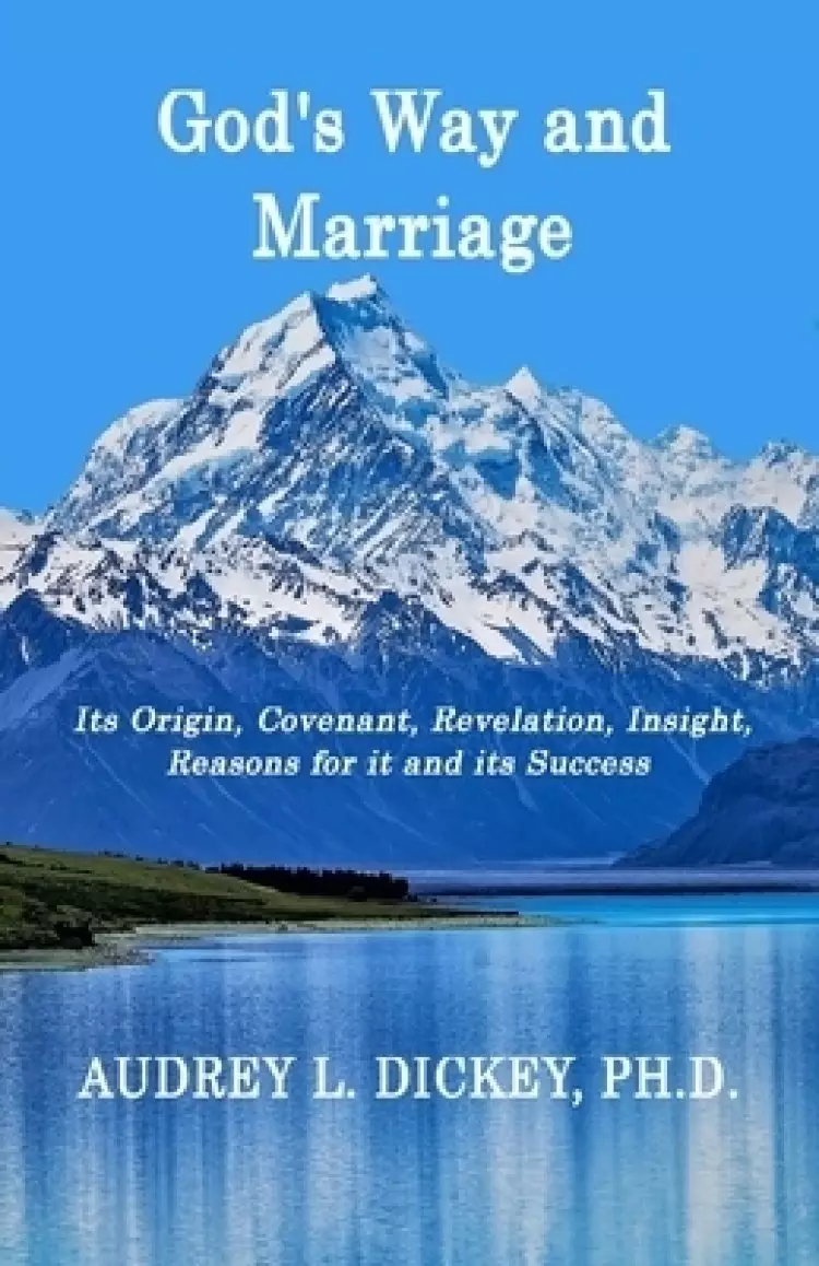 God's Way and Marriage: It's Origin, Covenant, Revelation, Insight, Reasons for it and its Success