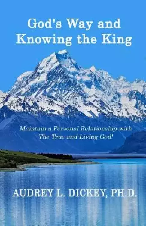 God's Way and Knowing the King: Maintain a Personal Relationship with The True and Living God!