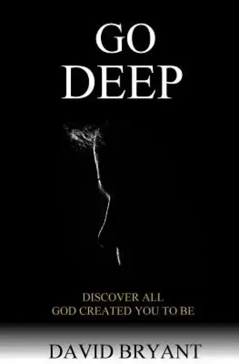 Go Deep: Discover All God Created You to Be