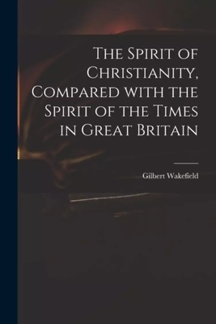 The Spirit of Christianity, Compared With the Spirit of the Times in Great Britain