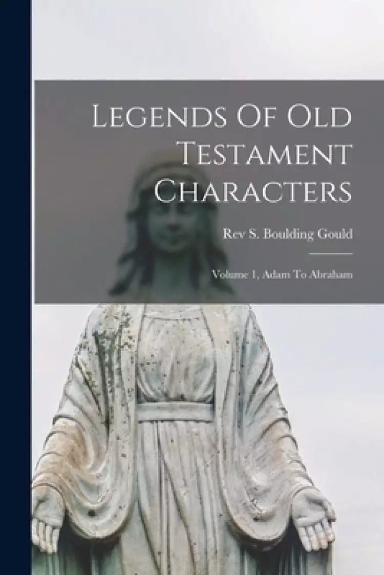 Legends Of Old Testament Characters: Volume 1, Adam To Abraham