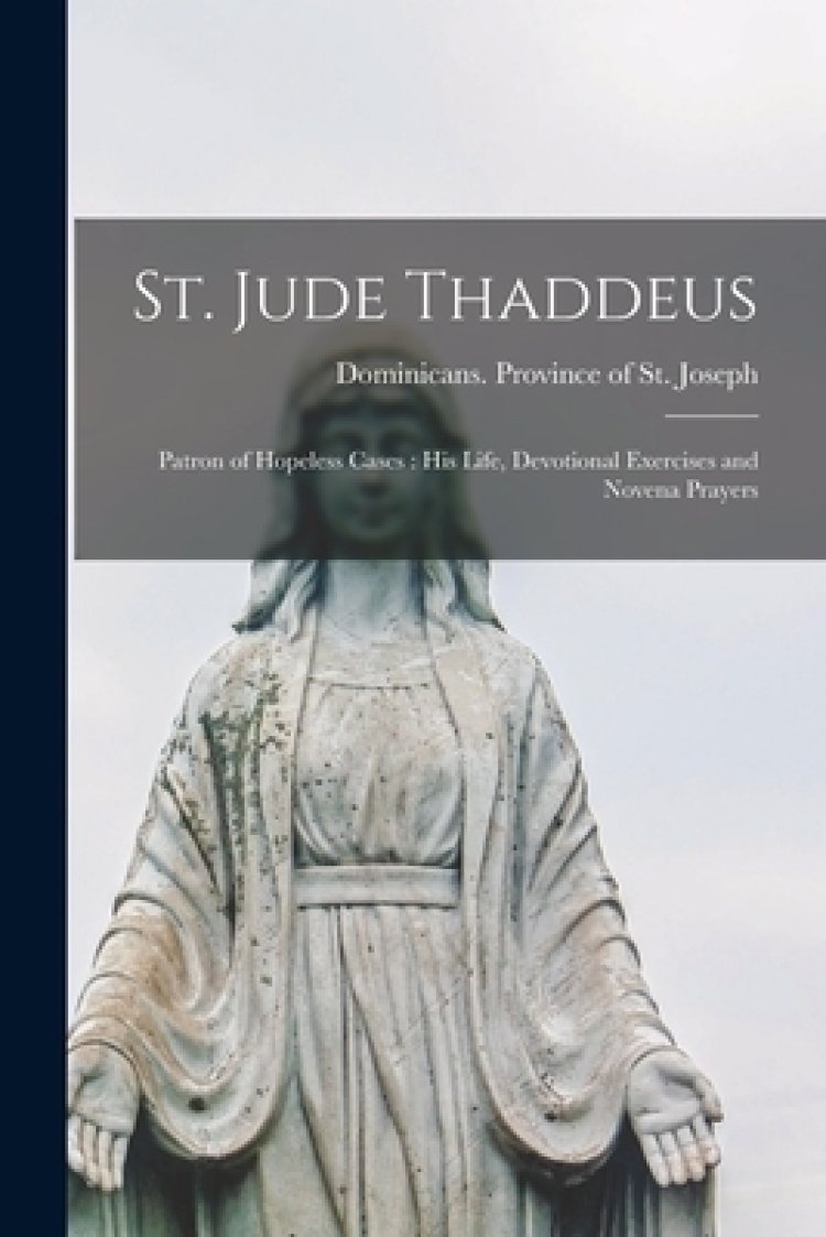 St. Jude Thaddeus Patron of Hopeless Cases His Life, Devotional