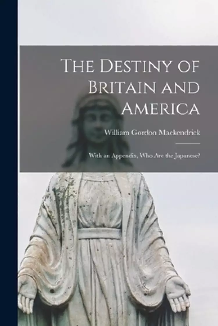 The Destiny of Britain and America : With an Appendix, Who Are the Japanese?