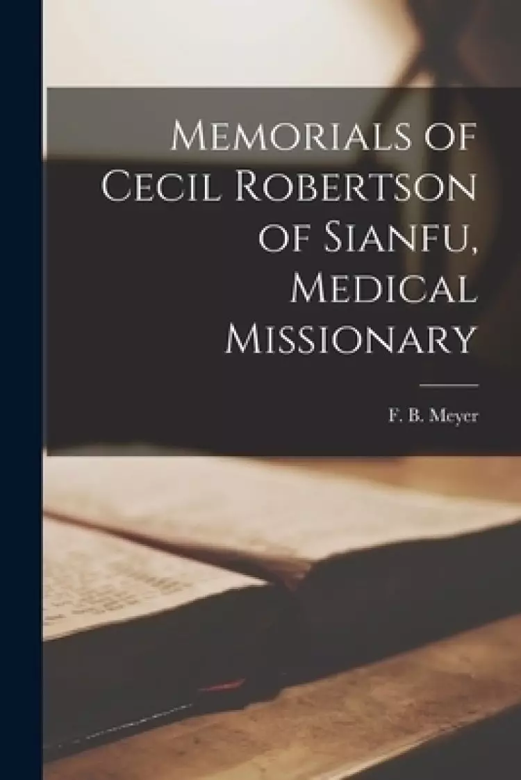 Memorials of Cecil Robertson of Sianfu, Medical Missionary