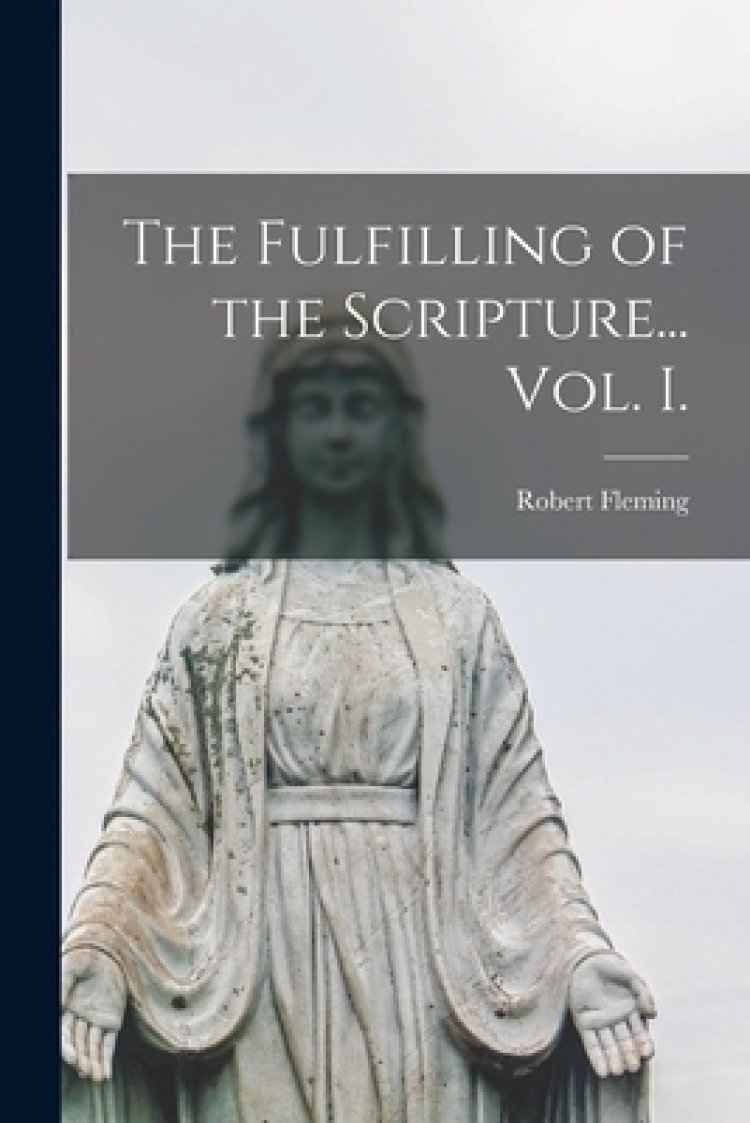 The Fulfilling of the Scripture... Vol. I.