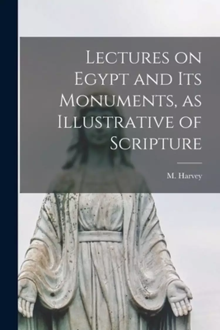 Lectures on Egypt and Its Monuments, as Illustrative of Scripture [microform]