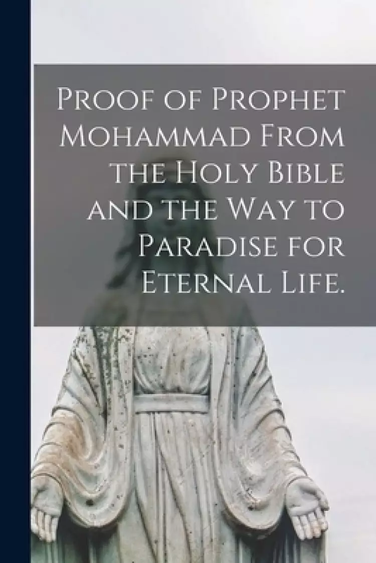 Proof of Prophet Mohammad From the Holy Bible and the Way to Paradise for Eternal Life.
