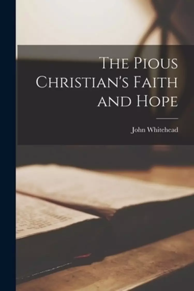 The Pious Christian's Faith and Hope [microform]