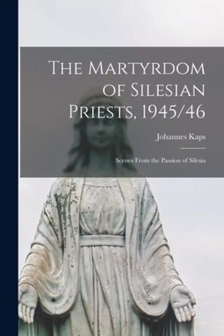 The Martyrdom of Silesian Priests, 1945/46: Scenes From the Passion of Silesia