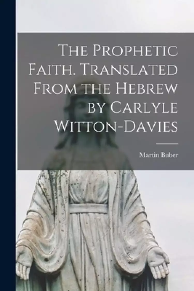 The Prophetic Faith. Translated From the Hebrew by Carlyle Witton-Davies